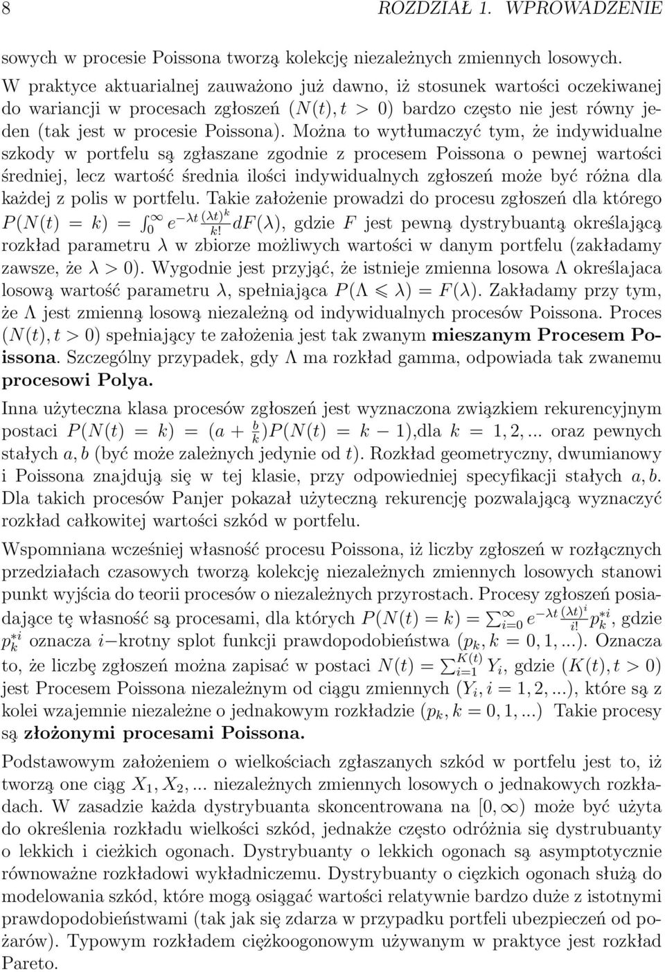 Można to wytłumaczyć tym, że indywidualne szkody w portfelu s a zgłaszane zgodnie z procesem Poissona o pewnej wartości średniej, lecz wartość średnia ilości indywidualnych zgłoszeń może być różna