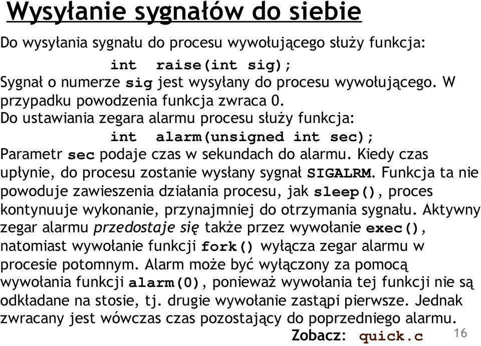 Kiedy czas upłynie, do procesu zostanie wysłany sygnał SIGALRM. Funkcja ta nie powoduje zawieszenia działania procesu, jak sleep(), proces kontynuuje wykonanie, przynajmniej do otrzymania sygnału.