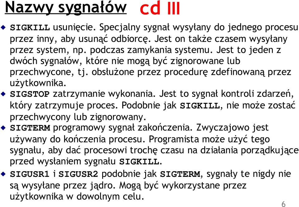 Jest to sygnał kontroli zdarzeń, który zatrzymuje proces. Podobnie jak SIGKILL, nie może zostać przechwycony lub zignorowany. SIGTERM programowy sygnał zakończenia.