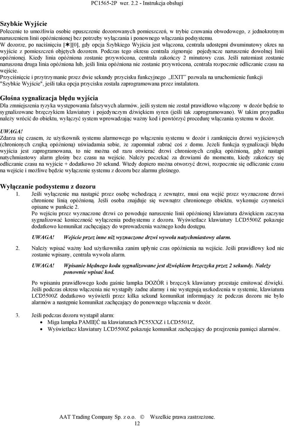 Podczas tego okresu centrala zignoruje pojedyncze naruszenie dowolnej linii opóźnionej. Kiedy linia opóźniona zostanie przywrócona, centrala zakończy 2 minutowy czas.