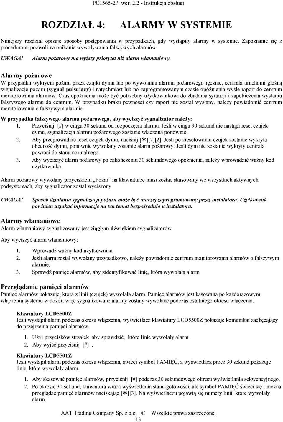 Alarmy pożarowe W przypadku wykrycia pożaru przez czujki dymu lub po wywołaniu alarmu pożarowego ręcznie, centrala uruchomi głośną sygnalizację pożaru (sygnał pulsujący) i natychmiast lub po