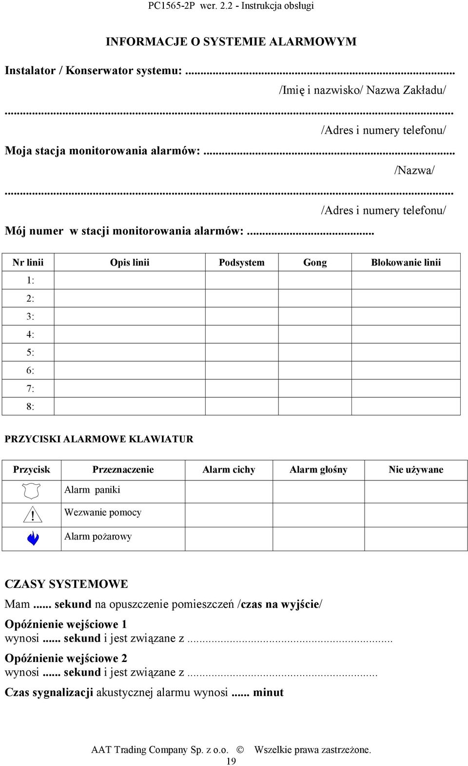 .. Nr linii Opis linii Podsystem Gong Blokowanie linii 1: 2: 3: 4: 5: 6: 7: 8: PRZYCISKI ALARMOWE KLAWIATUR Przycisk Przeznaczenie Alarm cichy Alarm głośny Nie używane Alarm
