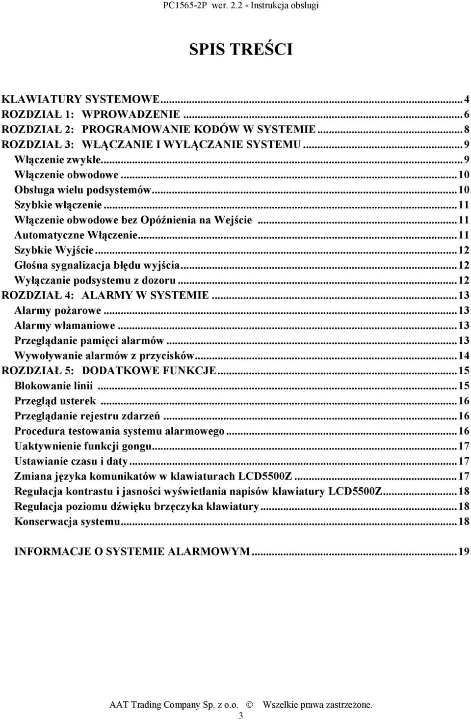 ..12 Wyłączanie podsystemu z dozoru...12 ROZDZIAŁ 4: ALARMY W SYSTEMIE...13 Alarmy pożarowe...13 Alarmy włamaniowe...13 Przeglądanie pamięci alarmów...13 Wywoływanie alarmów z przycisków.