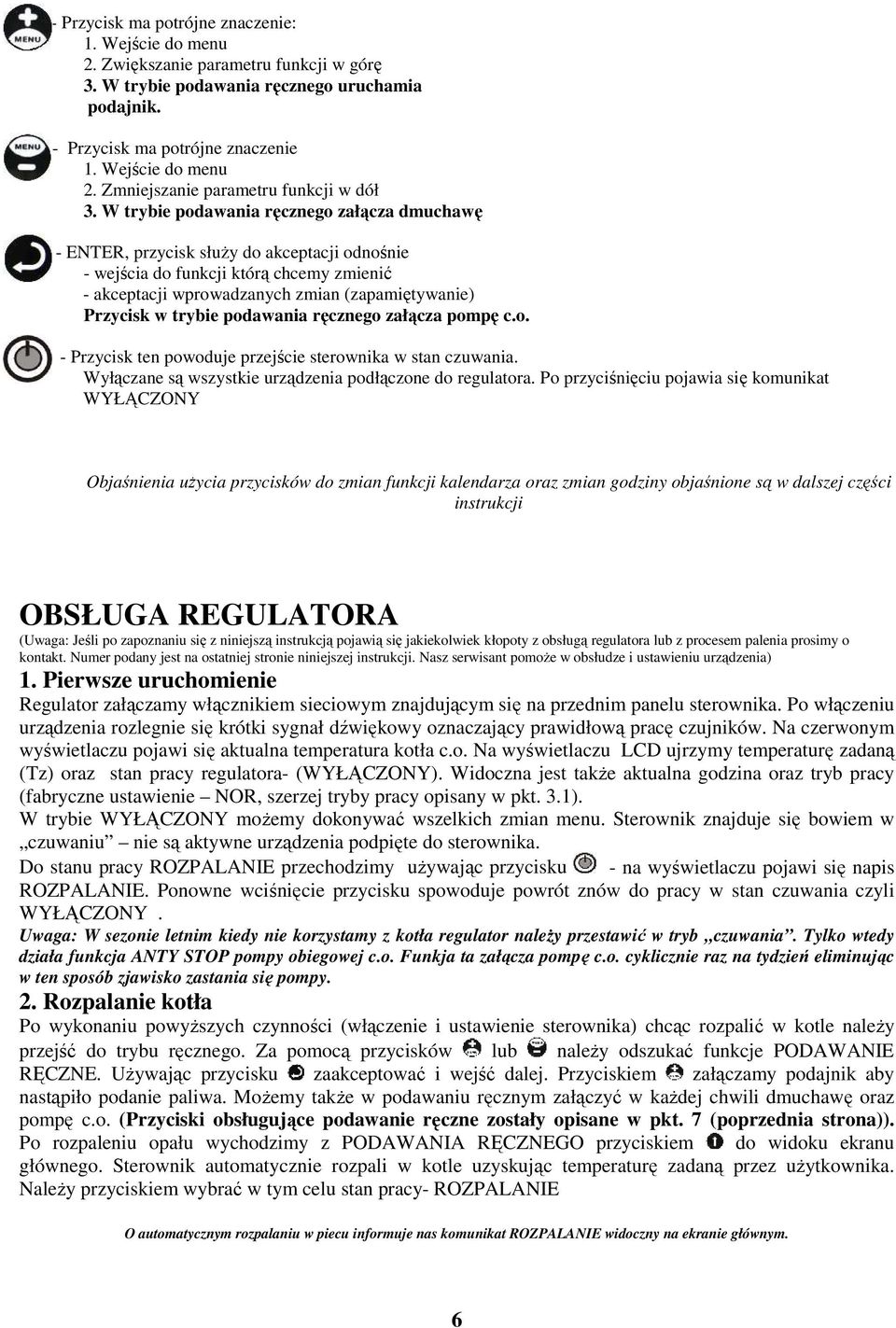 trybie podawania ręcznego załącza pompę c.o. - Przycisk ten powoduje przejście sterownika w stan czuwania. Wyłączane są wszystkie urządzenia podłączone do regulatora.