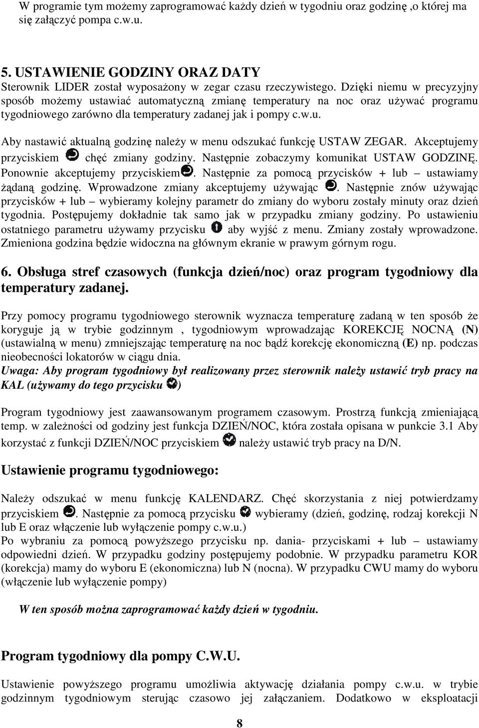 Dzięki niemu w precyzyjny sposób moŝemy ustawiać automatyczną zmianę temperatury na noc oraz uŝywać programu tygodniowego zarówno dla temperatury zadanej jak i pompy c.w.u. Aby nastawić aktualną godzinę naleŝy w menu odszukać funkcję USTAW ZEGAR.