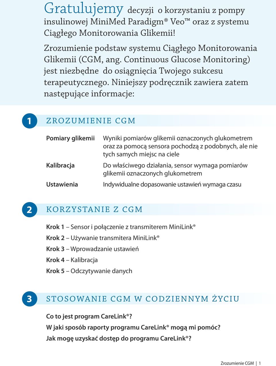 Niniejszy podręcznik zawiera zatem następujące informacje: 1 ZROZUMIENIE CGM Pomiary glikemii Kalibracja Ustawienia Wyniki pomiarów glikemii oznaczonych glukometrem oraz za pomocą sensora pochodzą z