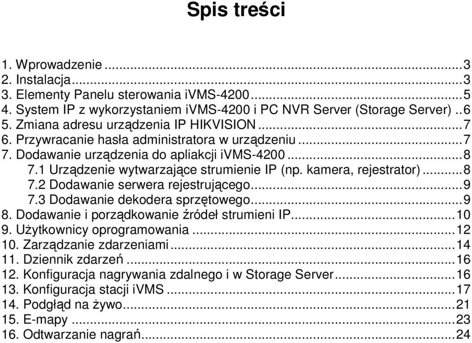 kamera, rejestrator)...8 7.2 Dodawanie serwera rejestrującego...9 7.3 Dodawanie dekodera sprzętowego...9 8. Dodawanie i porządkowanie źródeł strumieni IP...10 9. UŜytkownicy oprogramowania...12 10.