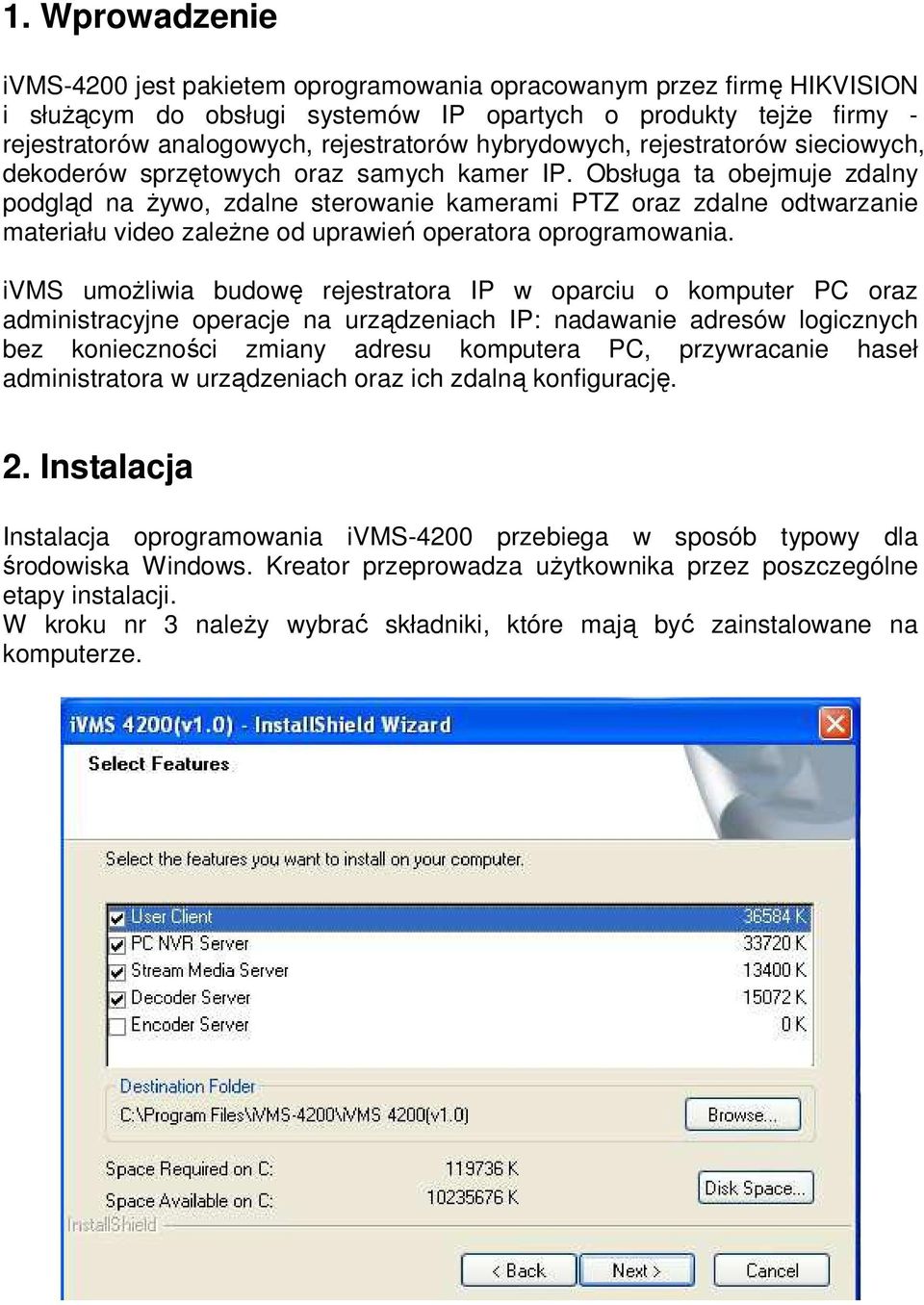 Obsługa ta obejmuje zdalny podgląd na Ŝywo, zdalne sterowanie kamerami PTZ oraz zdalne odtwarzanie materiału video zaleŝne od uprawień operatora oprogramowania.