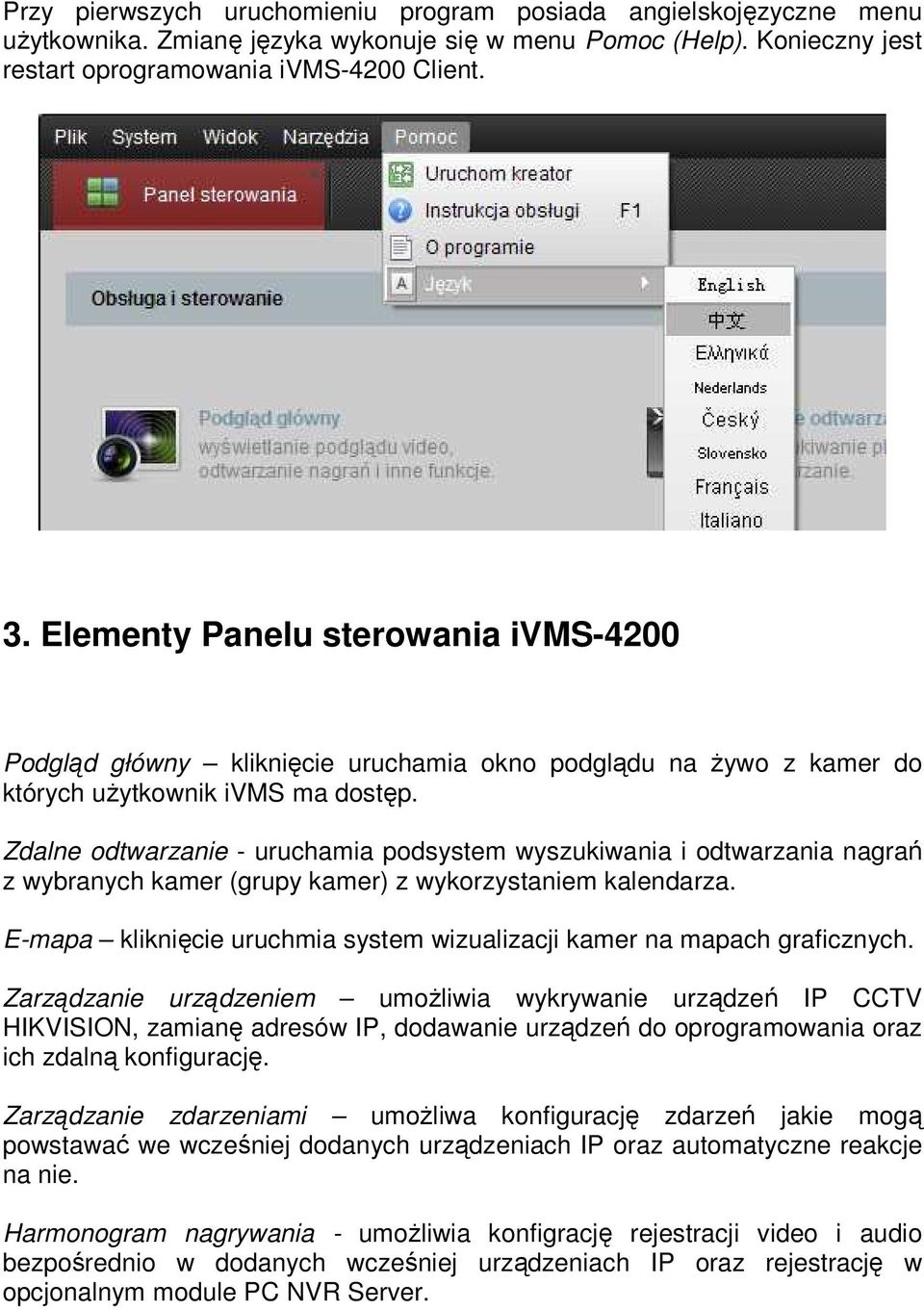Zdalne odtwarzanie - uruchamia podsystem wyszukiwania i odtwarzania nagrań z wybranych kamer (grupy kamer) z wykorzystaniem kalendarza.