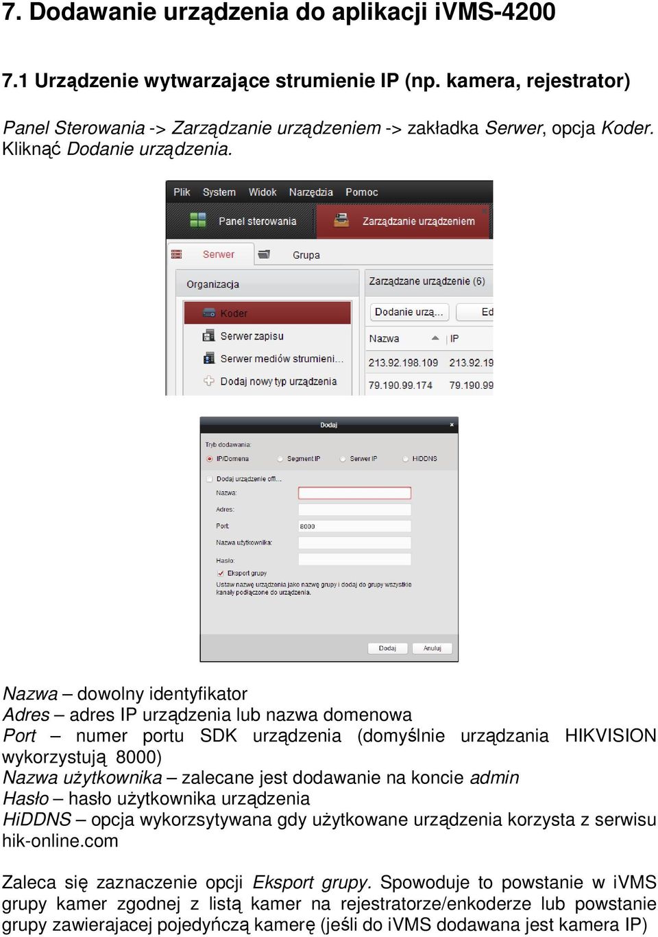 Nazwa dowolny identyfikator Adres adres IP urządzenia lub nazwa domenowa Port numer portu SDK urządzenia (domyślnie urządzania HIKVISION wykorzystują 8000) Nazwa uŝytkownika zalecane jest