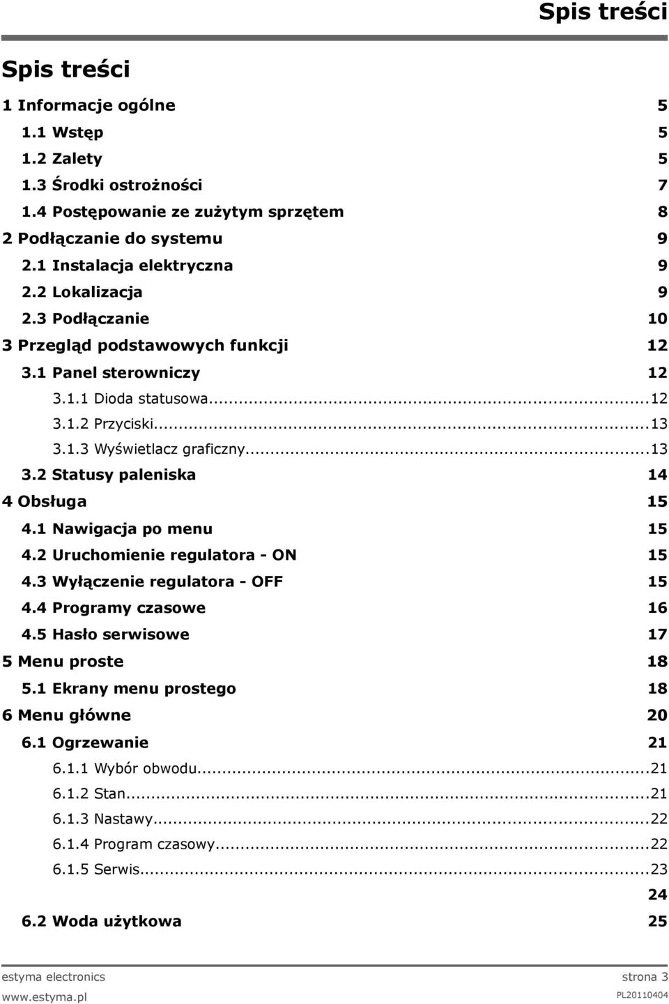 1 Nawigacja po menu 15 4.2 Uruchomienie regulatora - ON 15 4.3 Wyłączenie regulatora - OFF 15 4.4 Programy czasowe 16 4.5 Hasło serwisowe 17 5 Menu proste 5.1 Ekrany menu prostego 6.