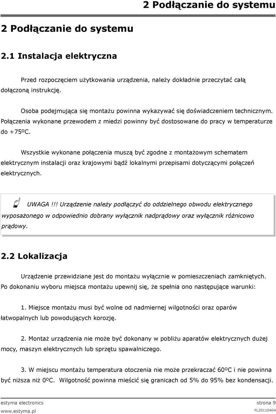 Wszystkie wykonane połączenia muszą być zgodne z montażowym schematem elektrycznym instalacji oraz krajowymi bądź lokalnymi przepisami dotyczącymi połączeń elektrycznych. UWAGA!