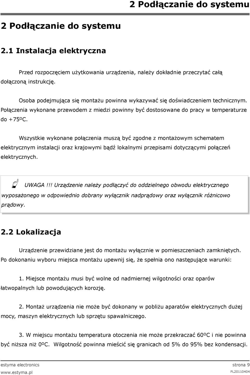 Wszystkie wykonane połączenia muszą być zgodne z montażowym schematem elektrycznym instalacji oraz krajowymi bądź lokalnymi przepisami dotyczącymi połączeń elektrycznych. UWAGA!