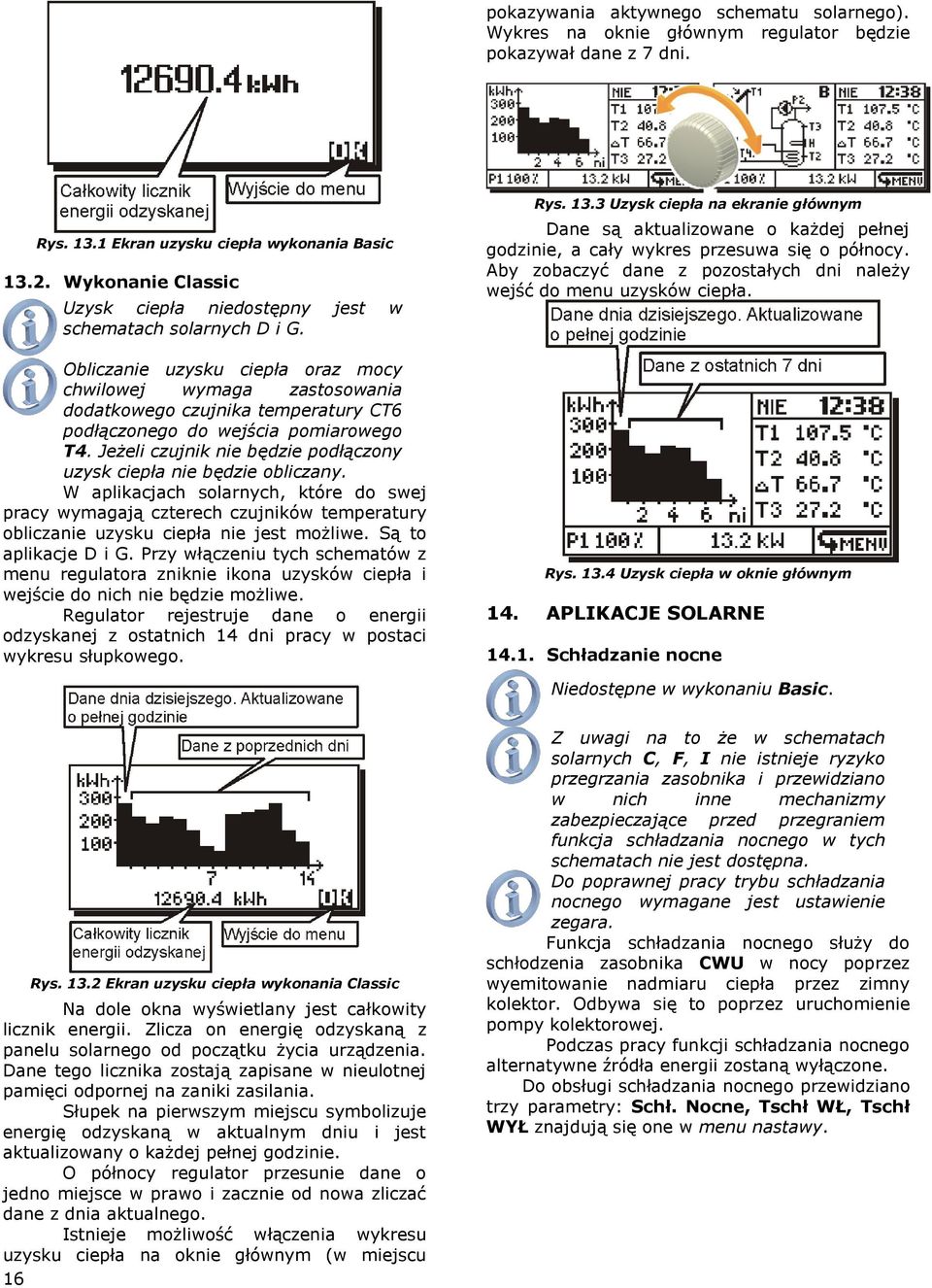 Obliczanie uzysku ciepła oraz mocy chwilowej wymaga zastosowania dodatkowego czujnika temperatury CT6 podłączonego do wejścia pomiarowego T4.