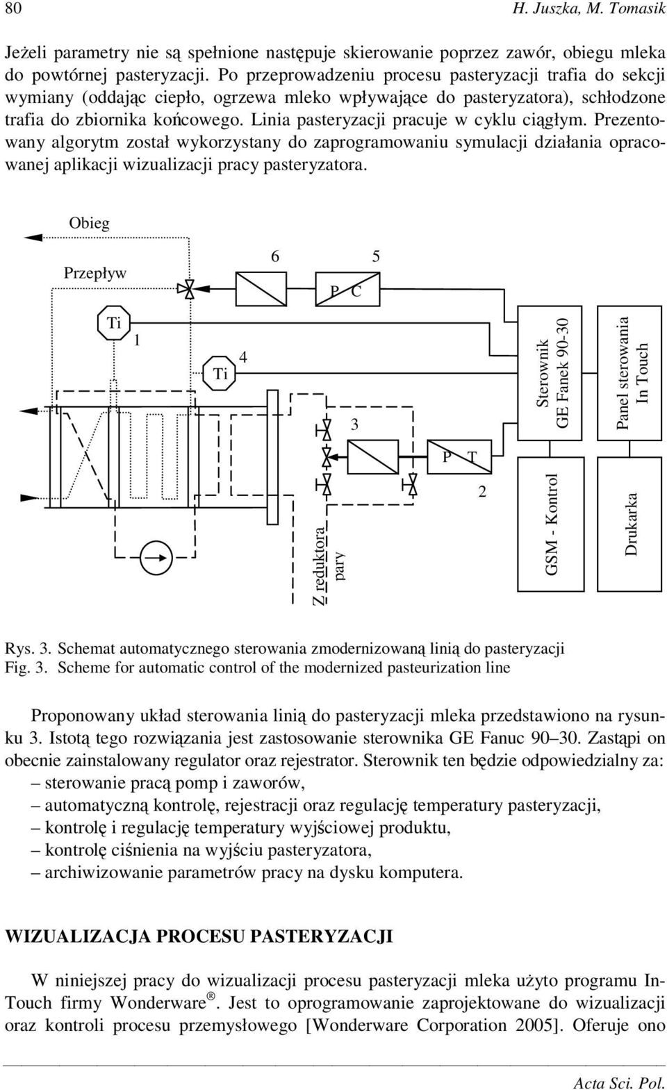 Linia pasteryzacji pracuje w cyklu cigłym. Prezentowany algorytm został wykorzystany do zaprogramowaniu symulacji działania opracowanej aplikacji wizualizacji pracy pasteryzatora.