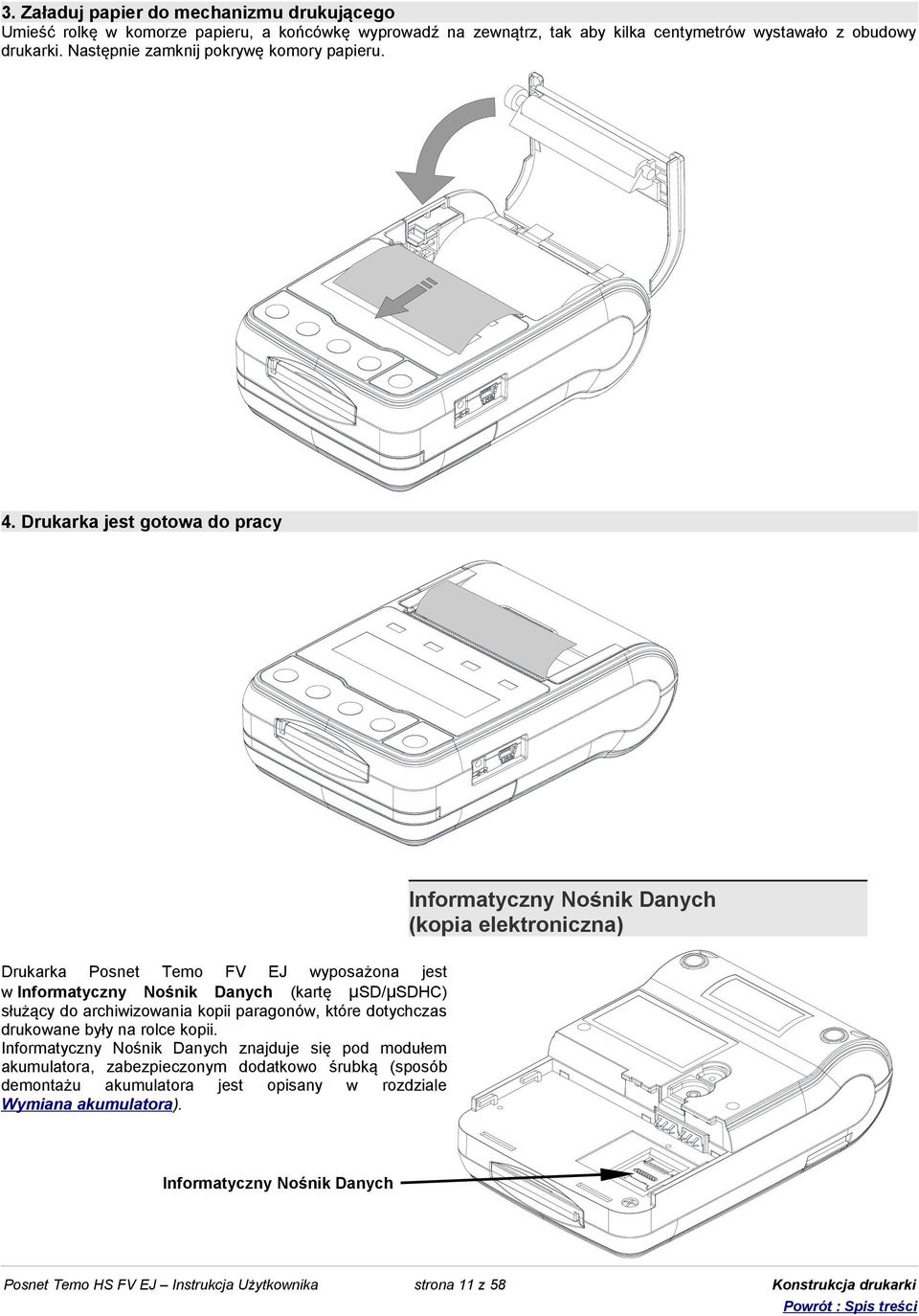 Drukarka jest gotowa do pracy Informatyczny Nośnik Danych (kopia elektroniczna) Drukarka Posnet Temo FV EJ wyposażona jest w Informatyczny Nośnik Danych (kartę μsd/μsdhc) służący do