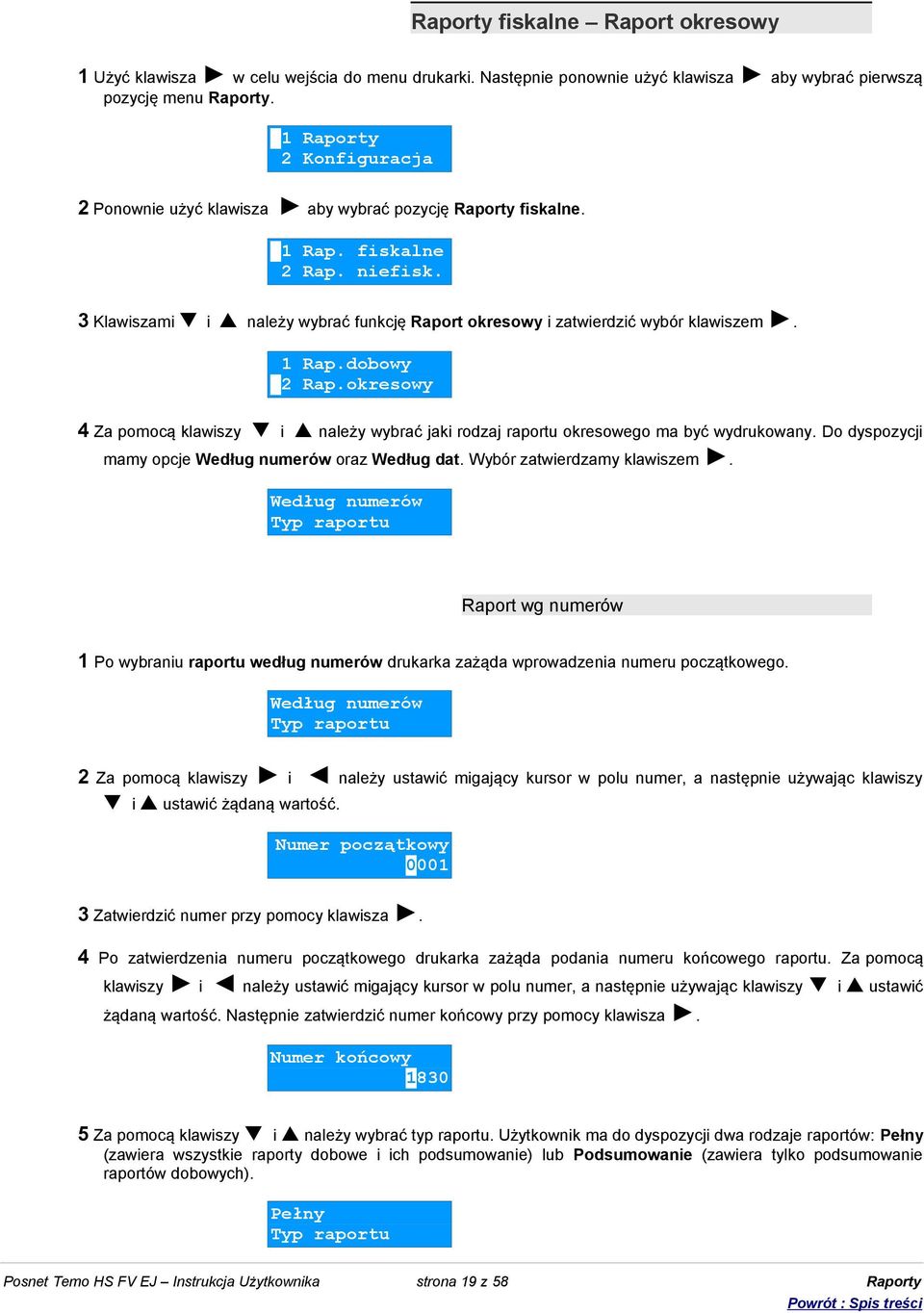 okresowy 4 Za pomocą klawiszy i należy wybrać jaki rodzaj raportu okresowego ma być wydrukowany. Do dyspozycji mamy opcje Według numerów oraz Według dat. Wybór zatwierdzamy klawiszem.