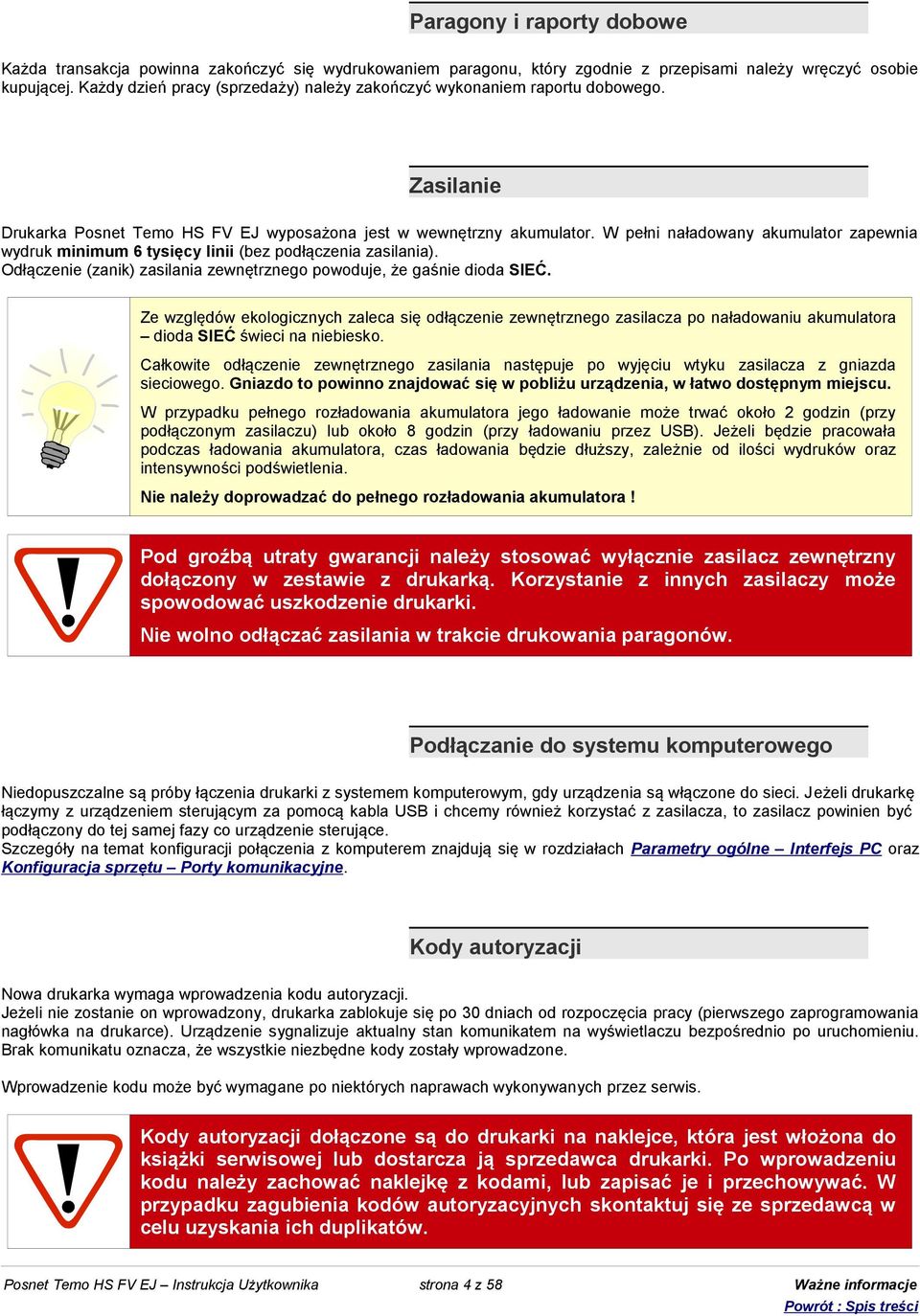 W pełni naładowany akumulator zapewnia wydruk minimum 6 tysięcy linii (bez podłączenia zasilania). Odłączenie (zanik) zasilania zewnętrznego powoduje, że gaśnie dioda SIEĆ.
