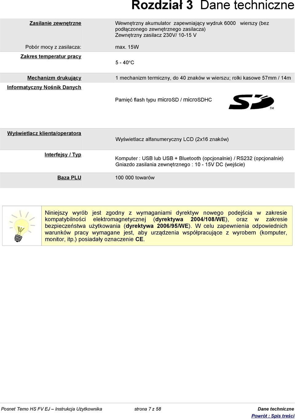 15W 5-40 o C Mechanizm drukujący 1 mechanizm termiczny, do 40 znaków w wierszu; rolki kasowe 57mm / 14m Informatyczny Nośnik Danych Pamięć flash typu microsd / microsdhc Wyświetlacz klienta/operatora