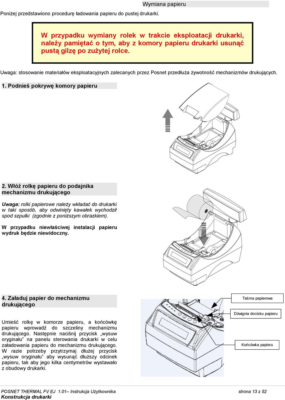 Uwaga: stosowanie materiałów eksploatacyjnych zalecanych przez Posnet przedłuża żywotność mechanizmów drukujących. 1. Podnieś pokrywę komory papieru 2.