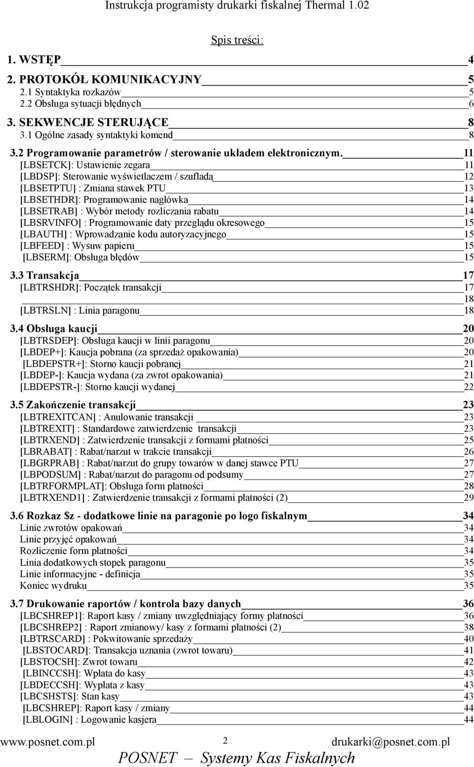 11 [LBSETCK]: Ustawienie zegara 11 [LBDSP]: Sterowanie wyświetlaczem / szufladą 12 [LBSETPTU] : Zmiana stawek PTU 13 [LBSETHDR]: Programowanie nagłówka 14 [LBSETRAB] : Wybór metody rozliczania rabatu