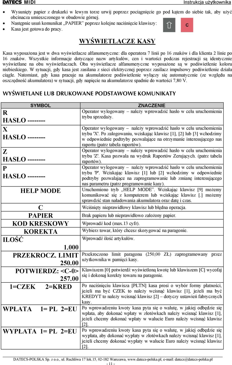 WYŚWIETLACZE KASY Kasa wyposażona jest w dwa wyświetlacze alfanumeryczne: dla operatora 7 linii po 16 znaków i dla klienta 2 linie po 16 znaków.