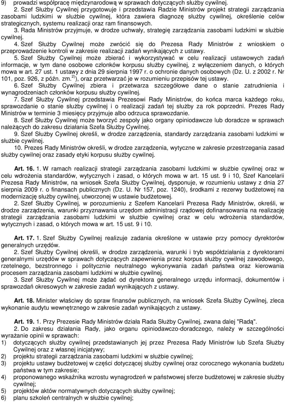 strategicznych, systemu realizacji oraz ram finansowych. 3. Rada Ministrów przyjmuje, w drodze uchwały, strategię zarządzania zasobami ludzkimi w służbie cywilnej. 4.