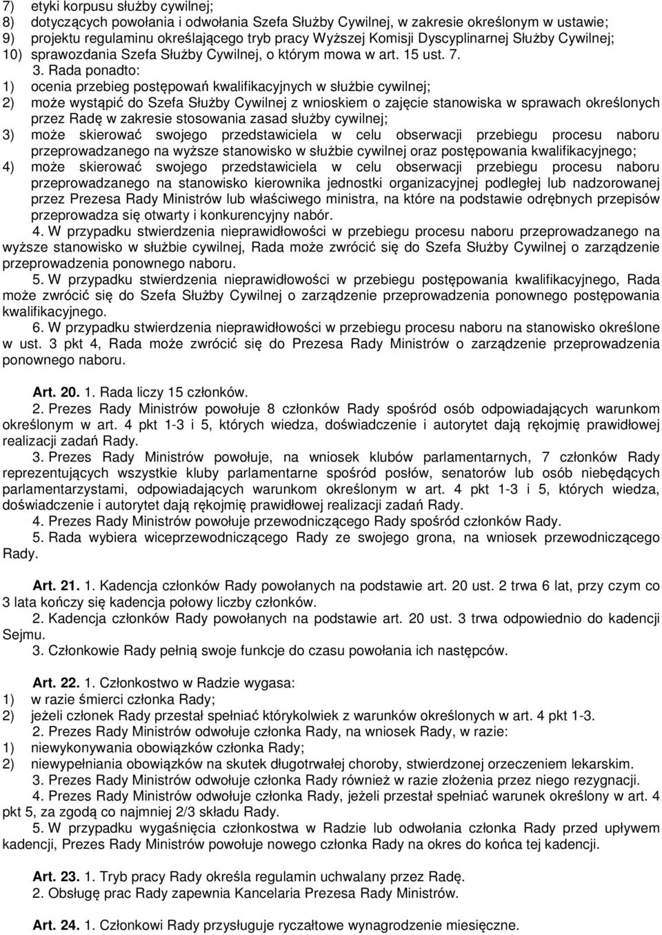 Rada ponadto: 1) ocenia przebieg postępowań kwalifikacyjnych w służbie cywilnej; 2) może wystąpić do Szefa Służby Cywilnej z wnioskiem o zajęcie stanowiska w sprawach określonych przez Radę w