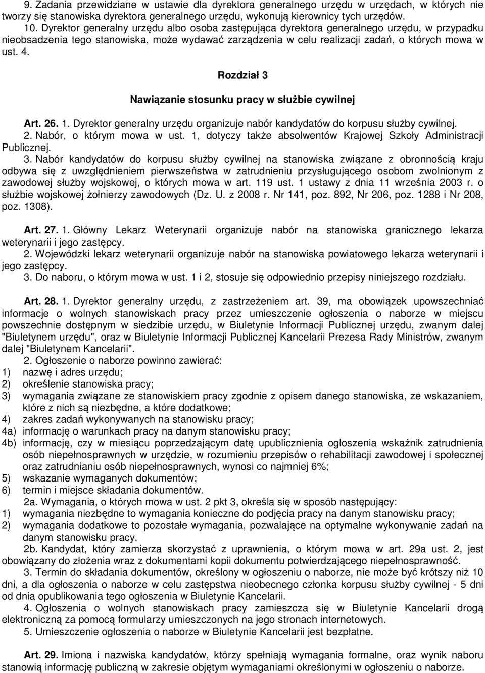 Rozdział 3 Nawiązanie stosunku pracy w służbie cywilnej Art. 26. 1. Dyrektor generalny urzędu organizuje nabór kandydatów do korpusu służby cywilnej. 2. Nabór, o którym mowa w ust.