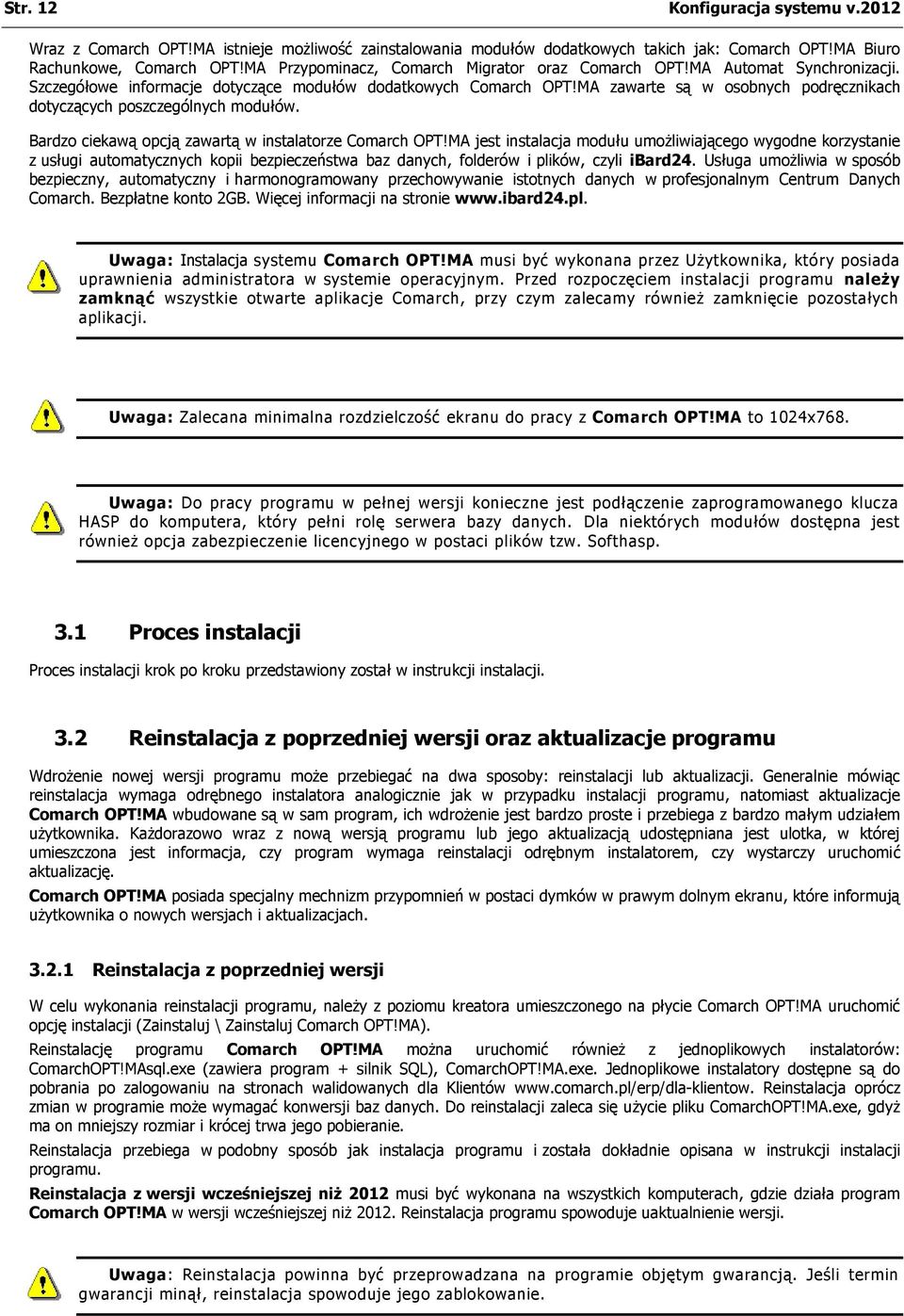 MA zawarte są w osobnych podręcznikach dotyczących poszczególnych modułów. Bardzo ciekawą opcją zawartą w instalatorze Comarch OPT!