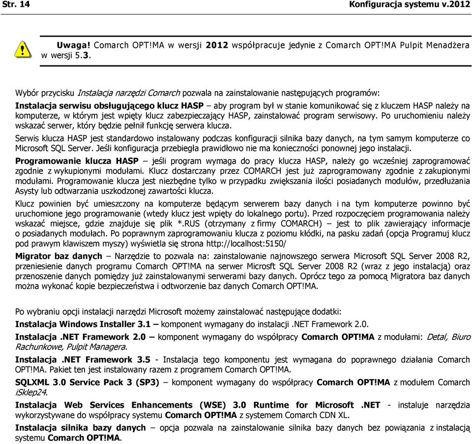 należy na komputerze, w którym jest wpięty klucz zabezpieczający HASP, zainstalować program serwisowy. Po uruchomieniu należy wskazać serwer, który będzie pełnił funkcję serwera klucza.