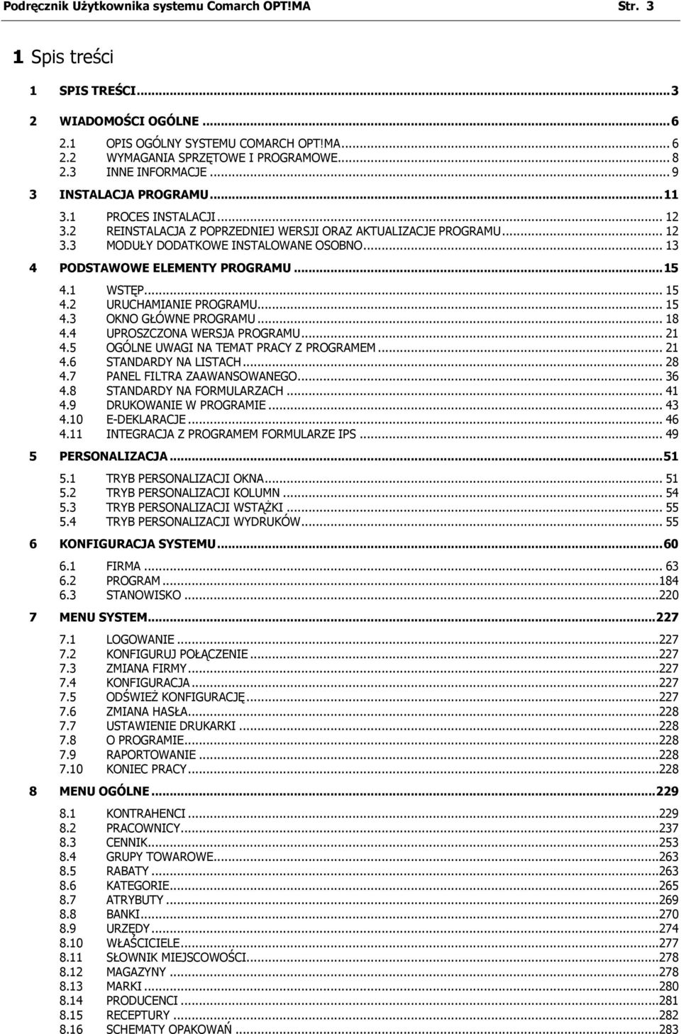 .. 13 4 PODSTAWOWE ELEMENTY PROGRAMU... 15 4.1 WSTĘP... 15 4.2 URUCHAMIANIE PROGRAMU... 15 4.3 OKNO GŁÓWNE PROGRAMU... 18 4.4 UPROSZCZONA WERSJA PROGRAMU... 21 4.