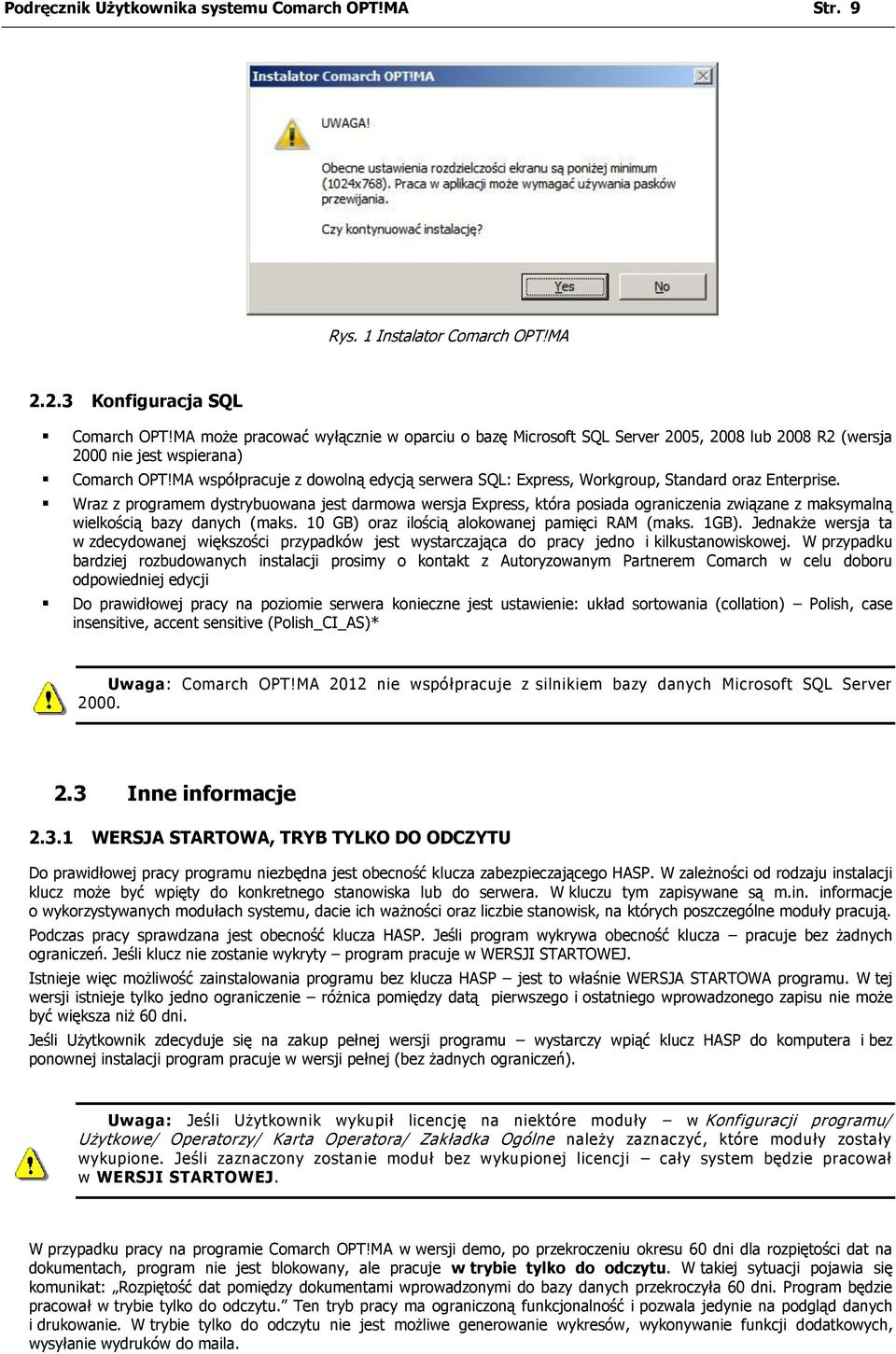 MA współpracuje z dowolną edycją serwera SQL: Express, Workgroup, Standard oraz Enterprise.
