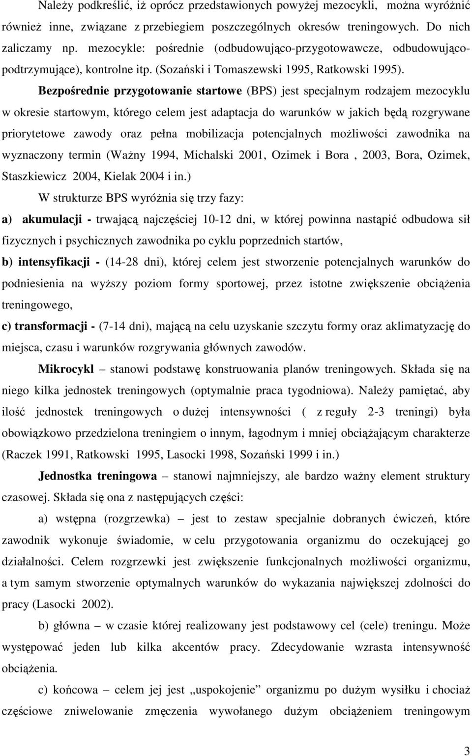 Bezpośrednie przygotowanie startowe (BPS) jest specjalnym rodzajem mezocyklu w okresie startowym, którego celem jest adaptacja do warunków w jakich będą rozgrywane priorytetowe zawody oraz pełna