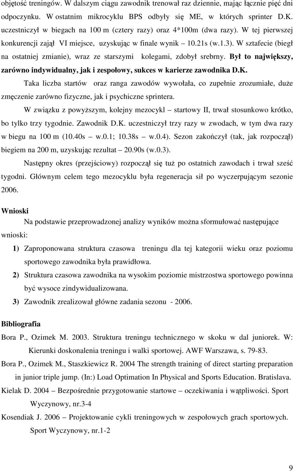 W sztafecie (biegł na ostatniej zmianie), wraz ze starszymi kolegami, zdobył srebrny. Był to największy, zarówno indywidualny, jak i zespołowy, sukces w karierze zawodnika D.K.
