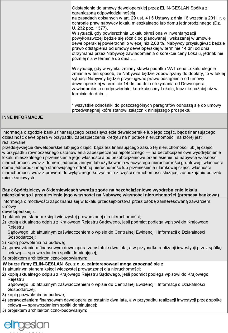 W sytuacji, gdy powierzchnia Lokalu określona w inwentaryzacji powykonawczej będzie się różnić od planowanej i wskazanej w umowie deweloperskiej powierzchni o więcej niż 2,00 %, Nabywcy przysługiwać