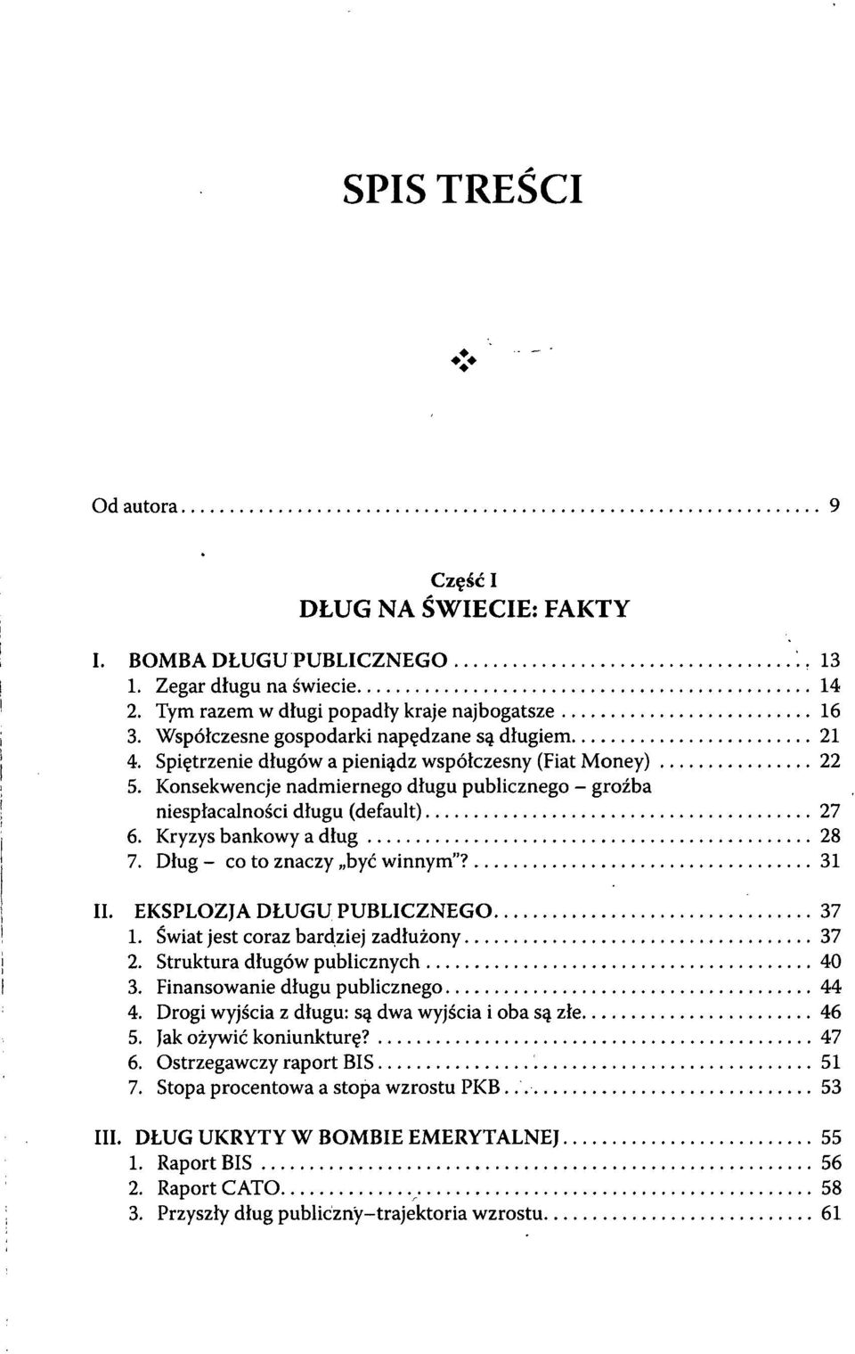 Kryzys bankowy a dług 28 7. Dług - co to znaczy być winnym"? 31 II. EKSPLOZJA DŁUGU PUBLICZNEGO 37 1. Świat jest coraz bardziej zadłużony 37 2. Struktura długów publicznych 40 3.