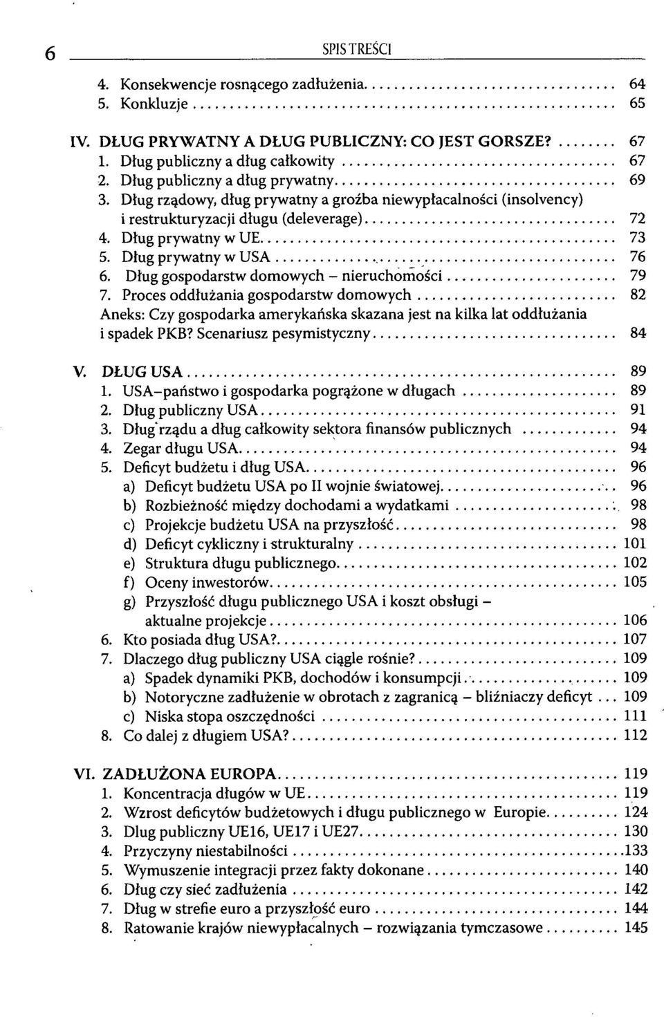 Dług gospodarstw domowych - nieruchomości 79 7. Proces oddłużania gospodarstw domowych 82 Aneks: Czy gospodarka amerykańska skazana jest na kilka lat oddłużania i spadek PKB?