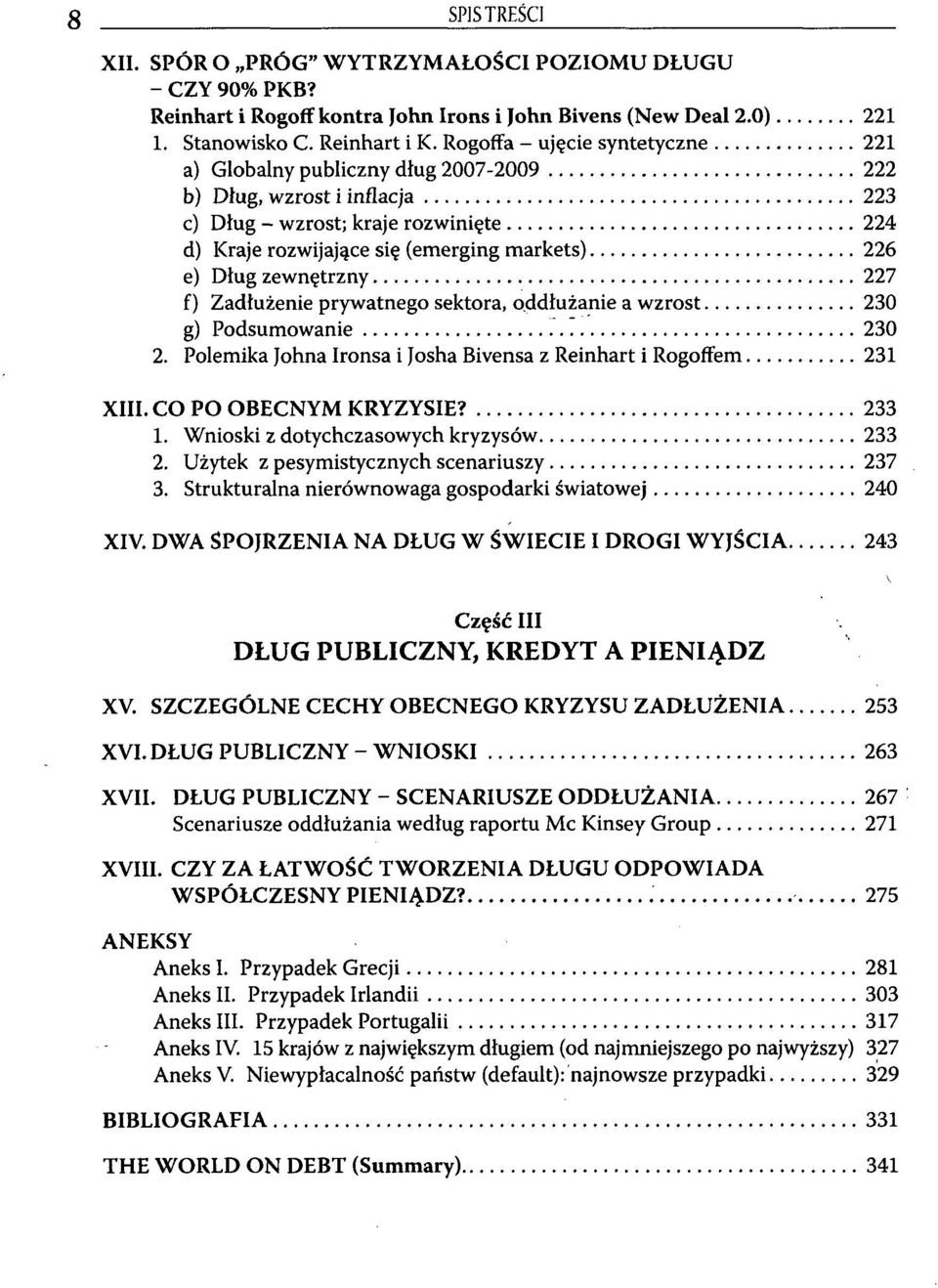 zewnętrzny 227 f) Zadłużenie prywatnego sektora, oddłużanie a wzrost 230 g) Podsumowanie 230 2. Polemika Johna Ironsa i Josha Bivensa z Reinhart i Rogoffem 231 XIII. CO PO OBECNYM KRYZYSIE? 233 1.