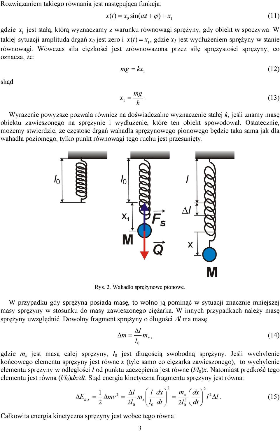 (3) Wyrażenie powyższe pozwaa również na doświadczane wyznaczenie stałej, jeśi znay asę obietu zawieszonego na sprężynie i wydłużenie, tóre ten obiet spowodował.
