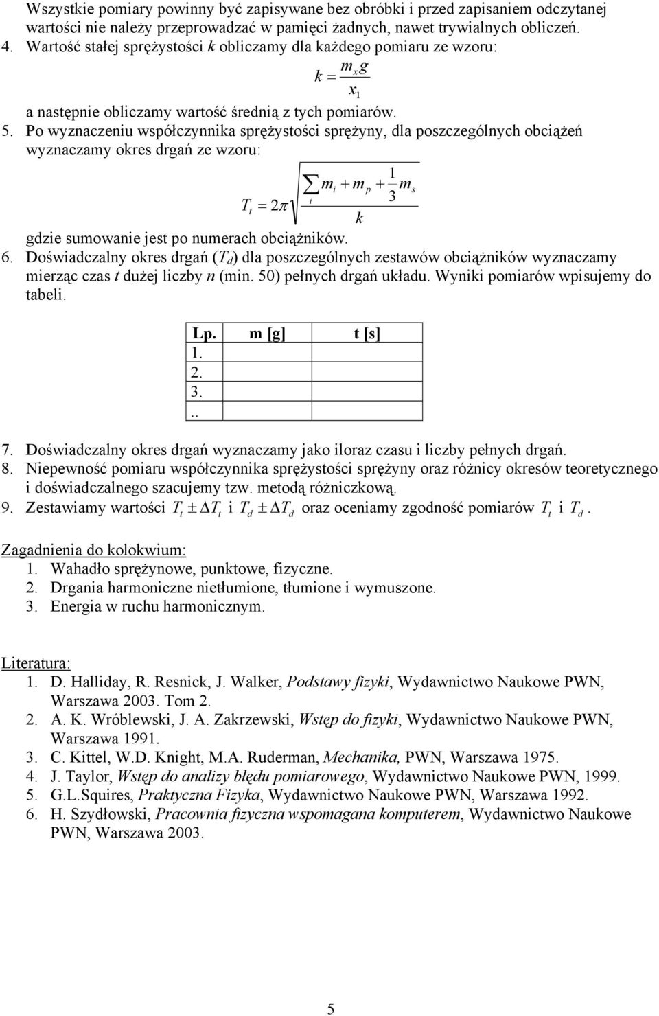 Po wyznaczeniu współczynnia sprężystości sprężyny, da poszczegónych obciążeń wyznaczay ores drgań ze wzoru: i + p + s i 3 t π gdzie suowanie jest po nuerach obciążniów. 6.