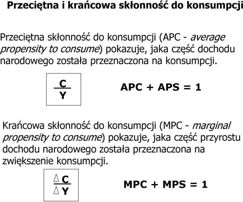 C Y APC + APS = 1 Krańcowa skłonność do konsumpcji (MPC - marginal propensity to consume) pokazuje,