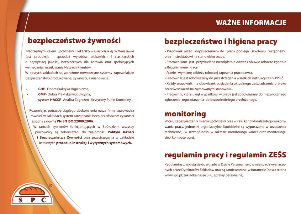 W naszych zakładach są wdrożone nowoczesne systemy zapewniające bezpieczeństwo produkowanej żywności, a mianowicie: GHP- Dobra Praktyka Higieniczna, GMP- Dobra Praktyka Produkcyjna, system HACCP-