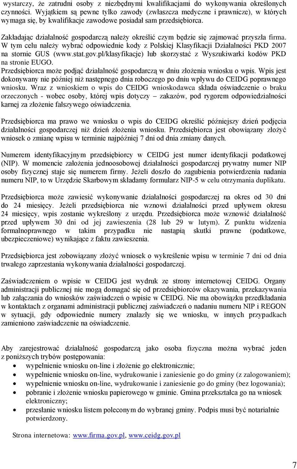 Zakładając działalność gospodarczą należy określić czym będzie się zajmować przyszła firma. W tym celu należy wybrać odpowiednie kody z Polskiej Klasyfikacji Działalności PKD 2007 na stornie GUS (www.