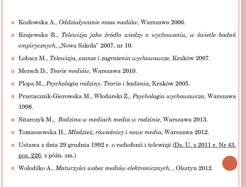 Przetacznik-Gierowska M., Włodarski Z., Psychologia wychowawcza, Warszawa 1998. Sitarczyk M., Rodzina w mediach media w rodzinie, Warszawa 2013. Tomaszewska H.