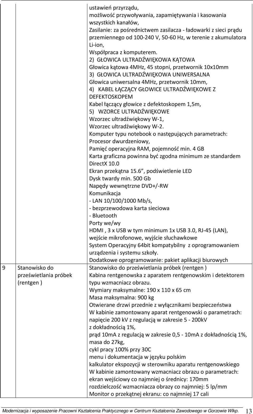 2) GŁOWICA ULTRADŹWIĘKOWA KĄTOWA Głowica kątowa 4MHz, 45 stopni, przetwornik 10x10mm 3) GŁOWICA ULTRADŹWIĘKOWA UNIWERSALNA Głowica uniwersalna 4MHz, przetwornik 10mm, 4) KABEL ŁĄCZĄCY GŁOWICE