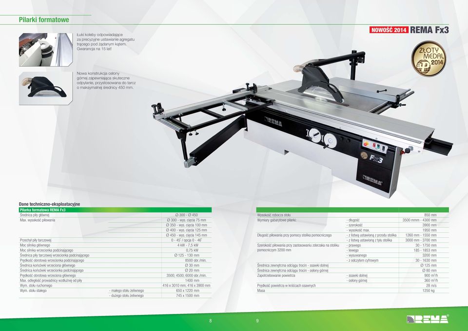 Dane techniczno-eksploatacyjne Pilarka formatowa REMA Fx3 Średnica piły głównej Ø 300 - Ø 450 Max. wysokość piłowania Ø 300 - wys. cięcia 75 mm Ø 350 - wys. cięcia 100 mm Ø 400 - wys.