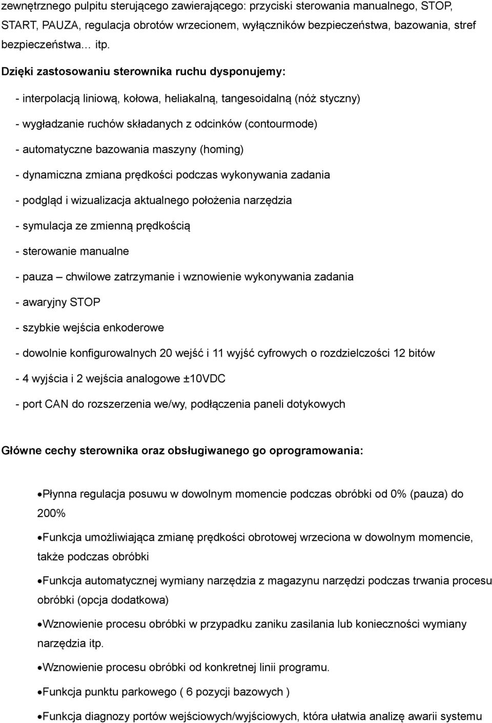 bazowania maszyny (homing) - dynamiczna zmiana prędkości podczas wykonywania zadania - podgląd i wizualizacja aktualnego położenia narzędzia - symulacja ze zmienną prędkością - sterowanie manualne -