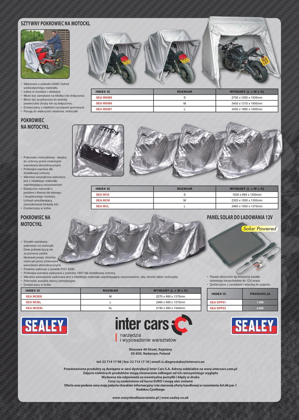Pasują do większości skuterów, motocykli WYMIARY (L x W x H) SEA MS065 S 2700 x 1050 x 1550mm SEA MS066 M 3450 x 1370 x 1900mm SEA MS067 L 3450 x 1880 x 1900mm WYMIARY (L x W x H) SEA MCS S 1830 x