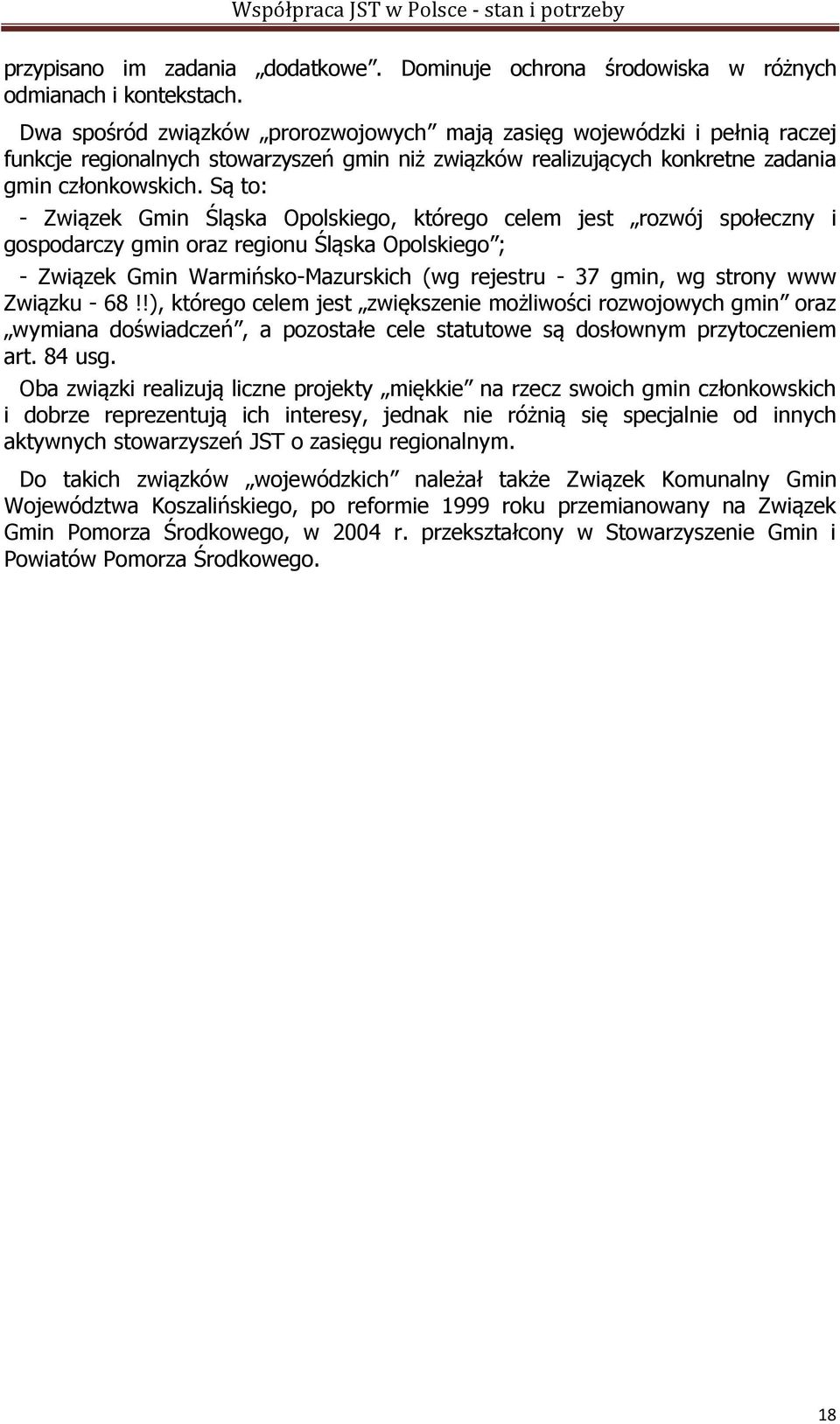 Są to: - Związek Gmin Śląska Opolskiego, którego celem jest rozwój społeczny i gospodarczy gmin oraz regionu Śląska Opolskiego ; - Związek Gmin Warmińsko-Mazurskich (wg rejestru - 37 gmin, wg strony